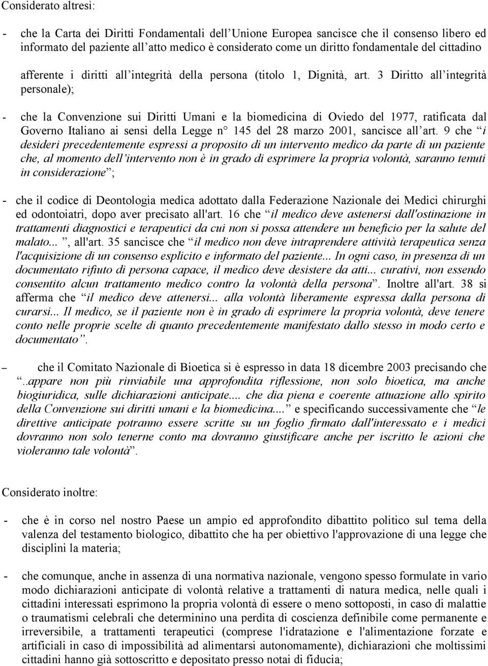 3 Diritto all integrità personale); - che la Convenzione sui Diritti Umani e la biomedicina di Oviedo del 1977, ratificata dal Governo Italiano ai sensi della Legge n 145 del 28 marzo 2001, sancisce