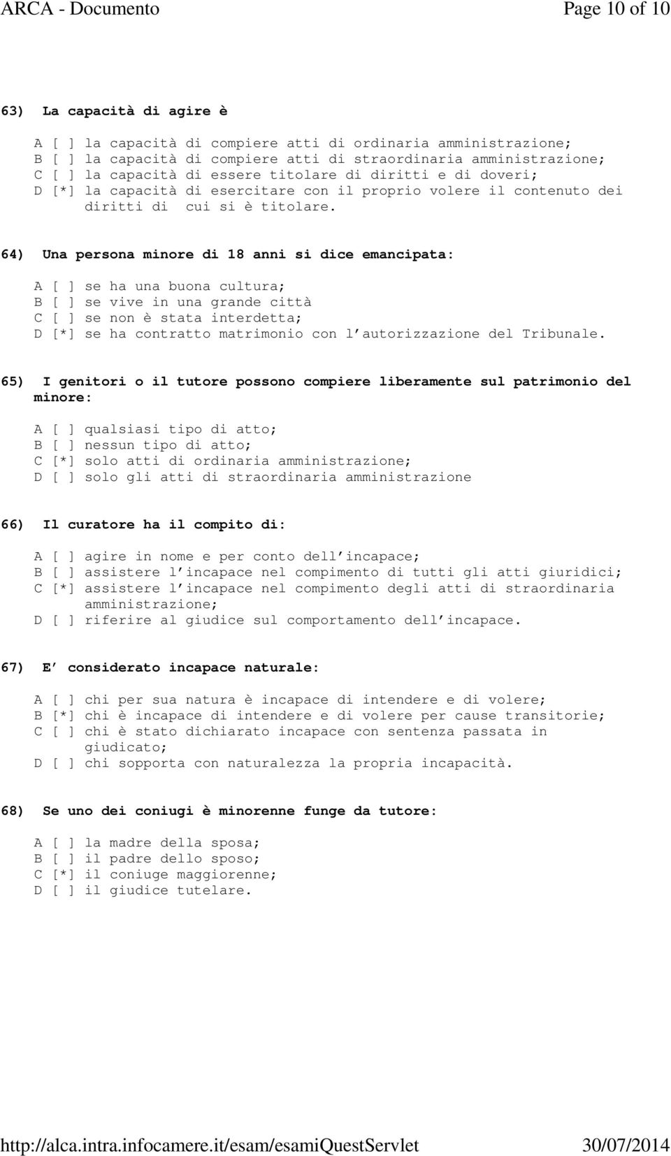 64) Una persona minore di 18 anni si dice emancipata: A [ ] se ha una buona cultura; B [ ] se vive in una grande città C [ ] se non è stata interdetta; D [*] se ha contratto matrimonio con l