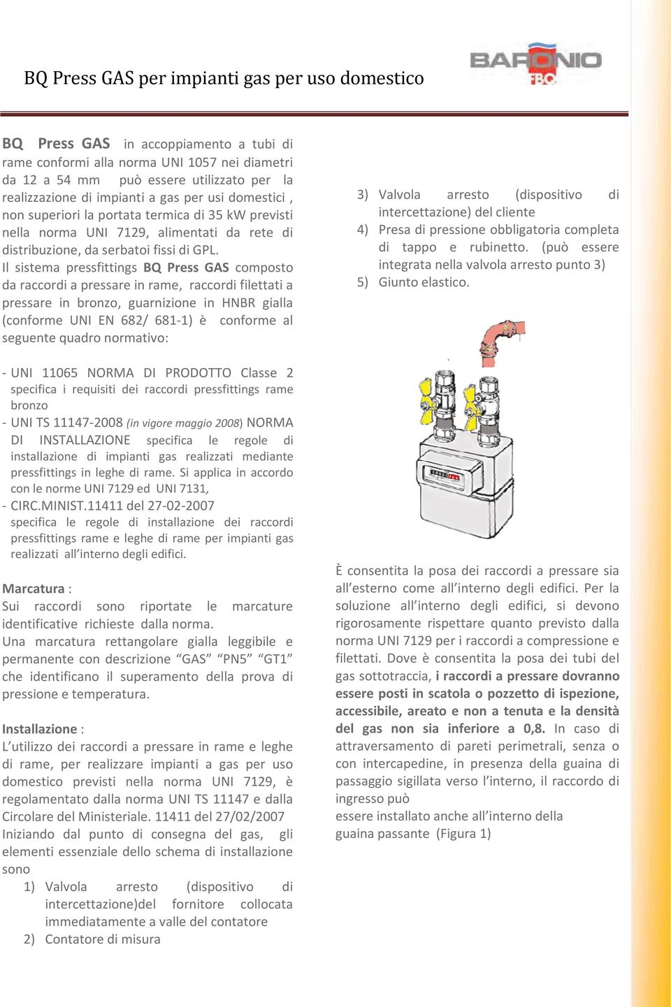 Il sistema pressfittings BQ Press GAS composto da raccordi a pressare in rame, raccordi filettati a pressare in bronzo, guarnizione in HNBR gialla (conforme UNI EN 682/ 681 1) è conforme al seguente