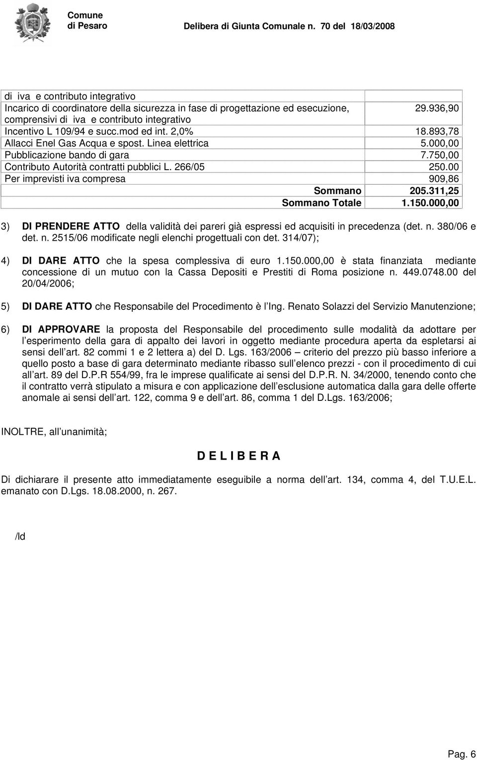 00 Per imprevisti iva compresa 909,86 Sommano 205.311,25 Sommano Totale 1.150.000,00 3) DI PRENDERE ATTO della validità dei pareri già espressi ed acquisiti in precedenza (det. n.