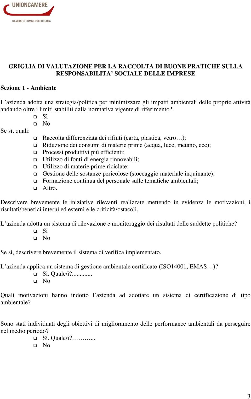 Se sì, quali: Raccolta differenziata dei rifiuti (carta, plastica, vetro ); Riduzione dei consumi di materie prime (acqua, luce, metano, ecc); Processi produttivi più efficienti; Utilizzo di fonti di