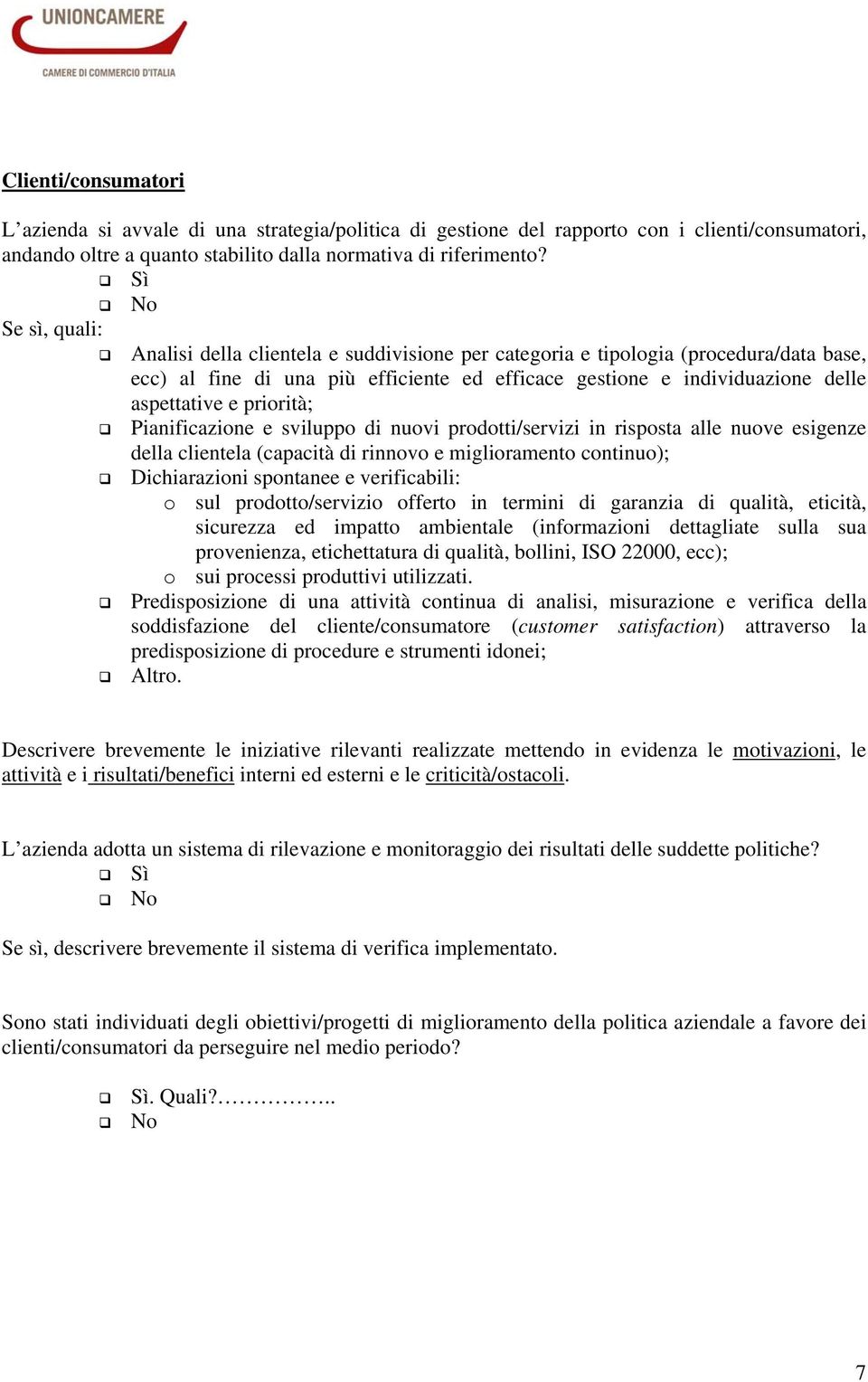 priorità; Pianificazione e sviluppo di nuovi prodotti/servizi in risposta alle nuove esigenze della clientela (capacità di rinnovo e miglioramento continuo); Dichiarazioni spontanee e verificabili: o