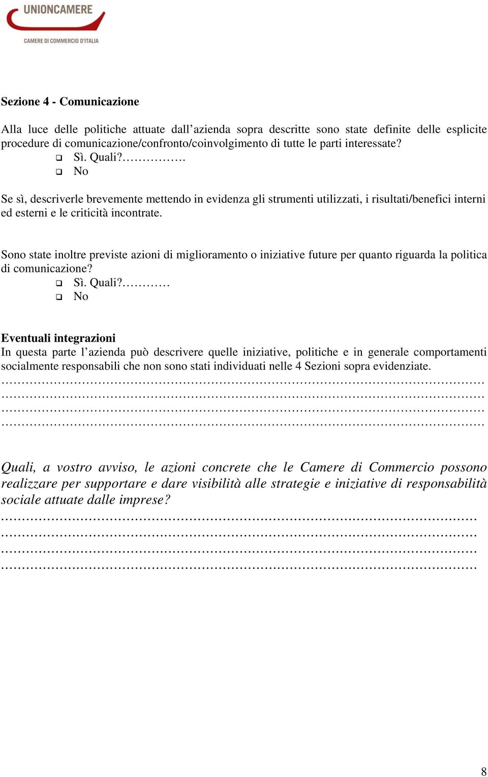 Sono state inoltre previste azioni di miglioramento o iniziative future per quanto riguarda la politica di comunicazione?. Quali?