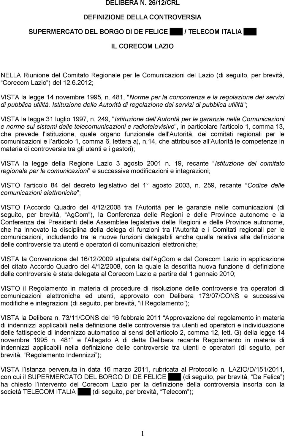 seguito, per brevità, Corecom Lazio ) del 12.6.2012; VISTA la legge 14 novembre 1995, n. 481, "Norme per la concorrenza e la regolazione dei servizi di pubblica utilità.