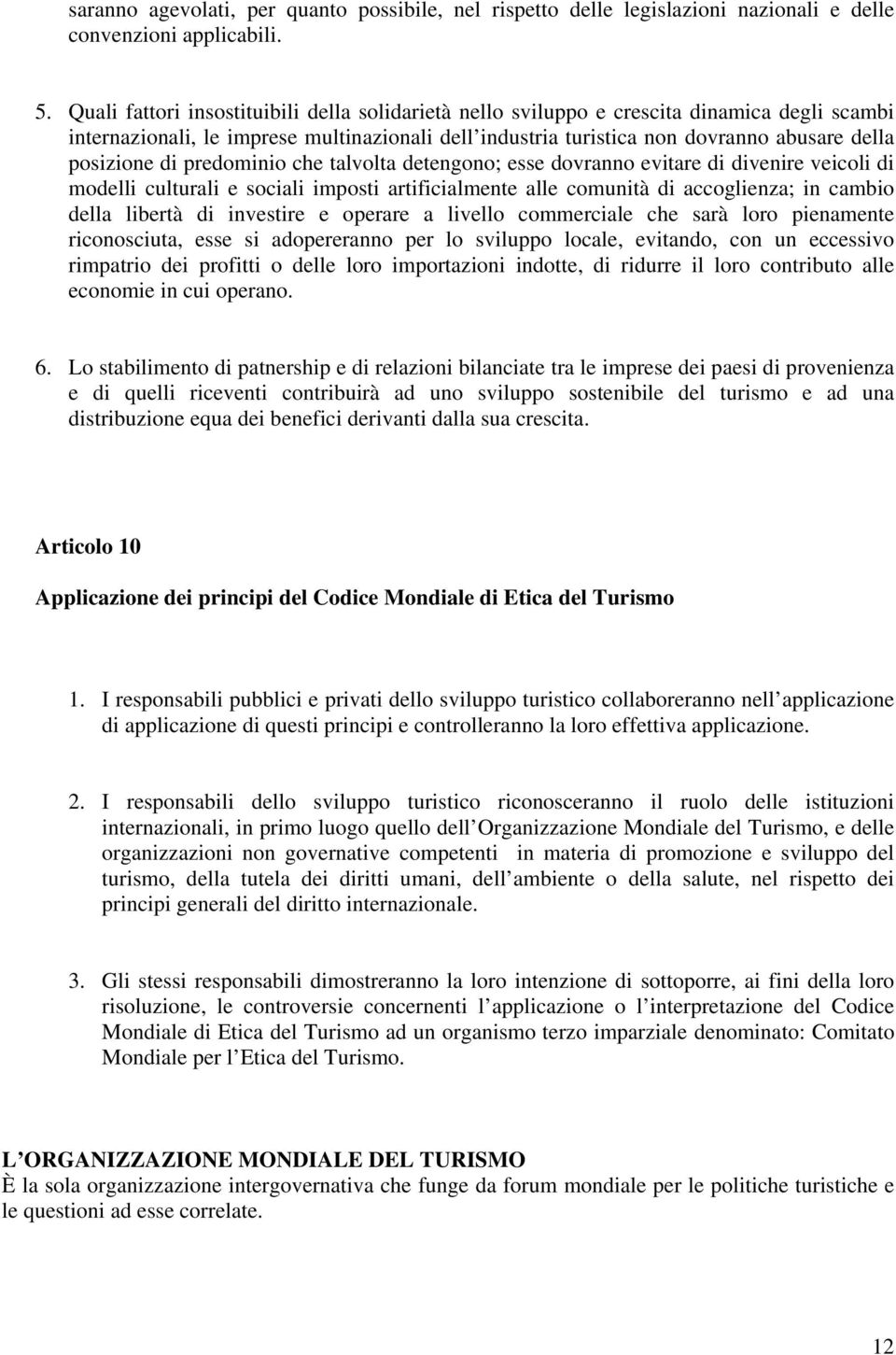 di predominio che talvolta detengono; esse dovranno evitare di divenire veicoli di modelli culturali e sociali imposti artificialmente alle comunità di accoglienza; in cambio della libertà di