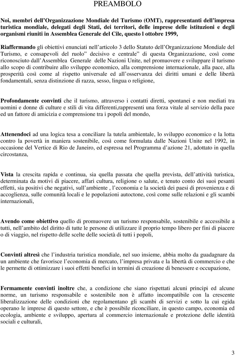 ruolo decisivo e centrale di questa Organizzazione, così come riconosciuto dall Assemblea Generale delle Nazioni Unite, nel promuovere e sviluppare il turismo allo scopo di contribuire allo sviluppo