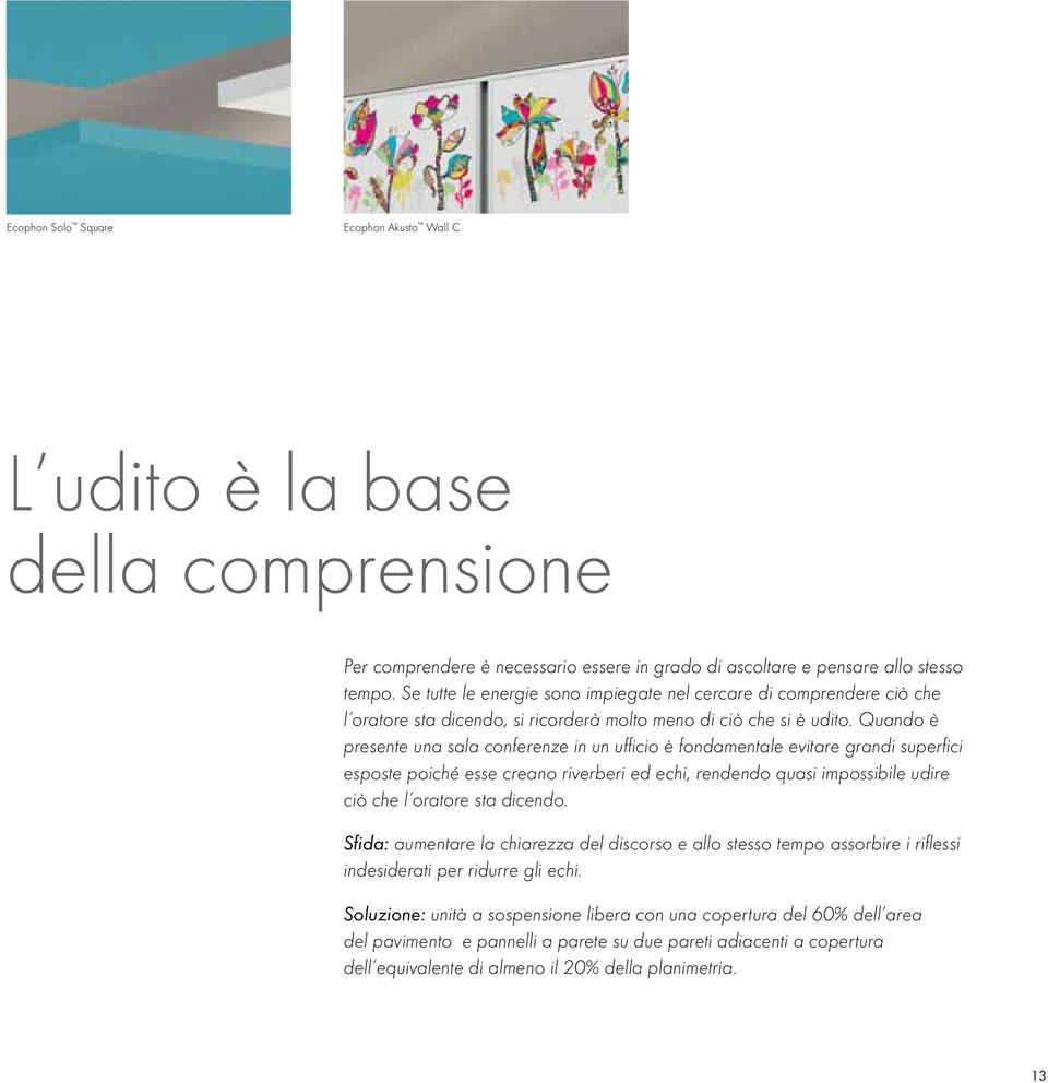 Quando è presente una sala conferenze in un ufficio è fondamentale evitare grandi superfici esposte poiché esse creano riverberi ed echi, rendendo quasi impossibile udire ciò che l oratore sta