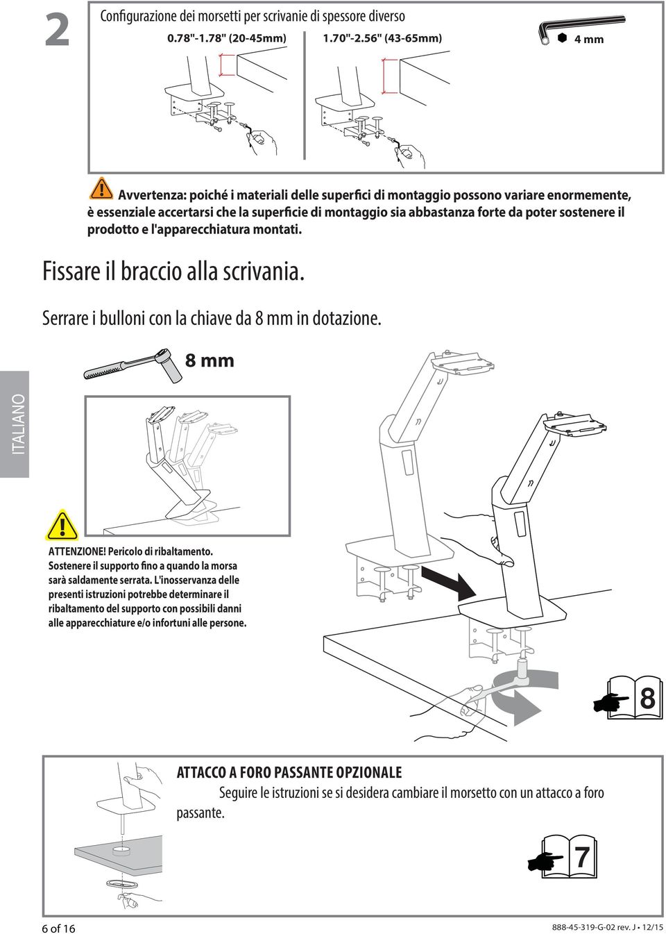 sostenere il prodotto e l'apparecchiatura montati. Fissare il braccio alla scrivania. Serrare i bulloni con la chiave da 8 mm in dotazione. 8 mm ATTENZIONE! Pericolo di ribaltamento.