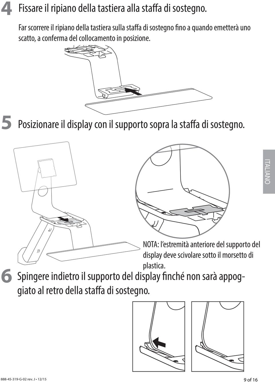 in posizione. 5 Posizionare il display con il supporto sopra la staffa di sostegno.