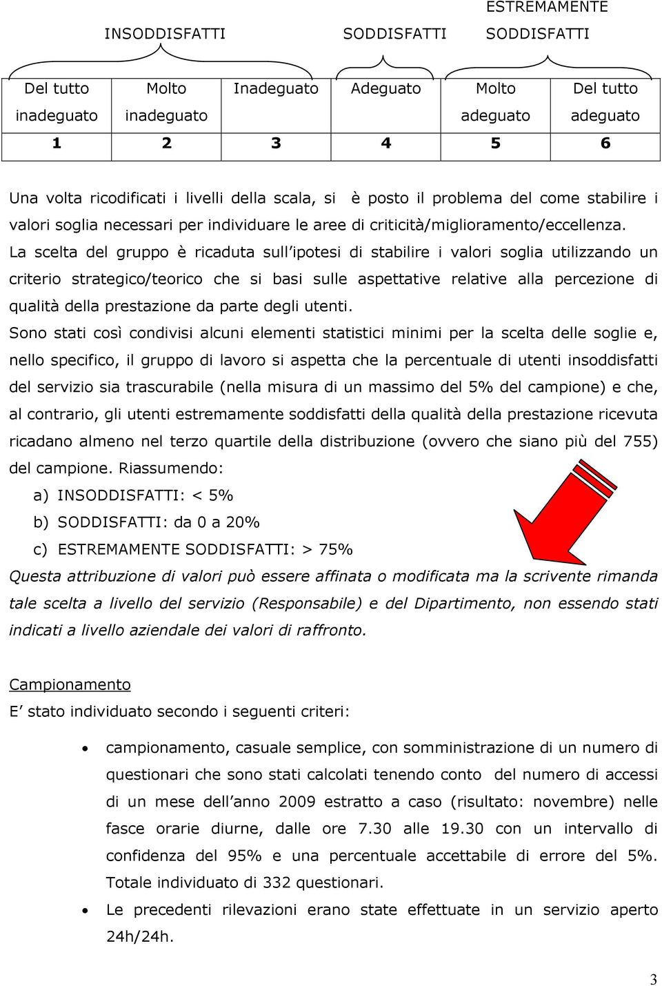 La scelta del gruppo è ricaduta sull ipotesi di stabilire i valori soglia utilizzando un criterio strategico/teorico che si basi sulle aspettative relative alla percezione di qualità della