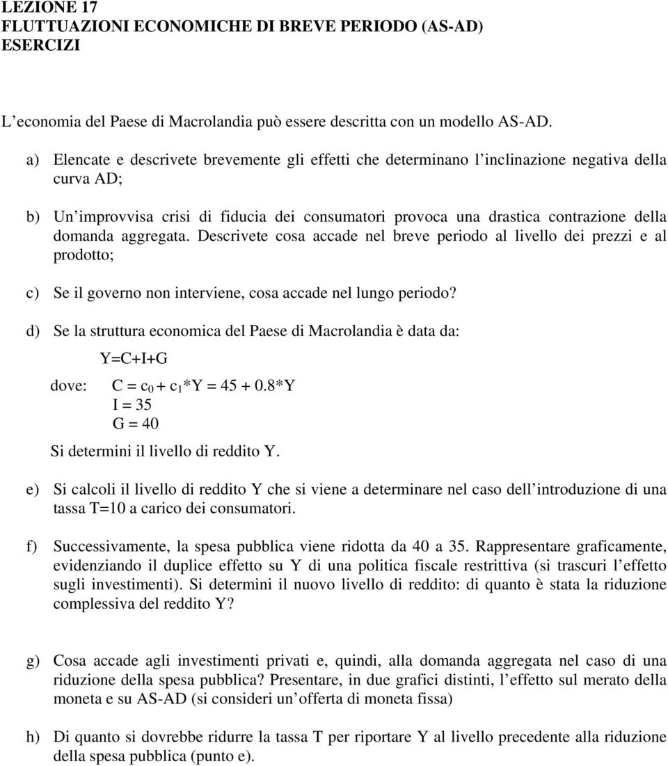 domanda aggregata. Descrivete cosa accade nel breve periodo al livello dei prezzi e al prodotto; c) Se il governo non interviene, cosa accade nel lungo periodo?