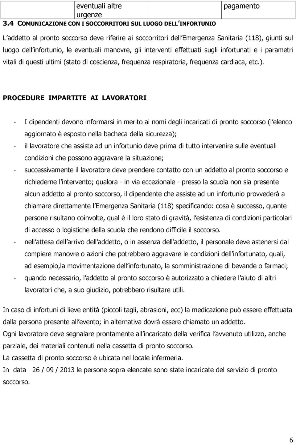 eventuali manovre, gli interventi effettuati sugli infortunati e i parametri vitali di questi ultimi (stato di coscienza, frequenza respiratoria, frequenza cardiaca, etc.).