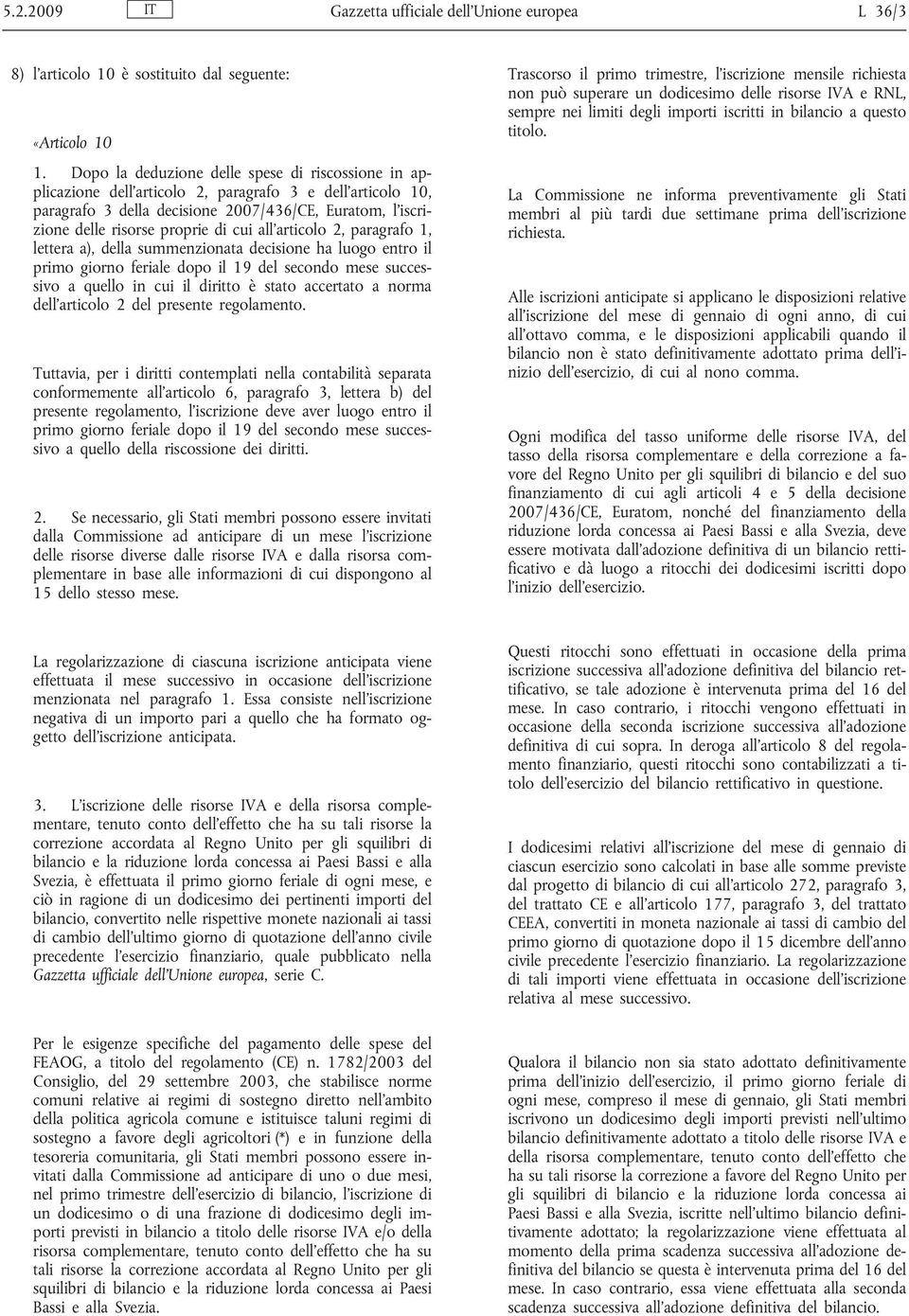 cui all articolo 2, paragrafo 1, lettera a), della summenzionata decisione ha luogo entro il primo giorno feriale dopo il 19 del secondo mese successivo a quello in cui il diritto è stato accertato a