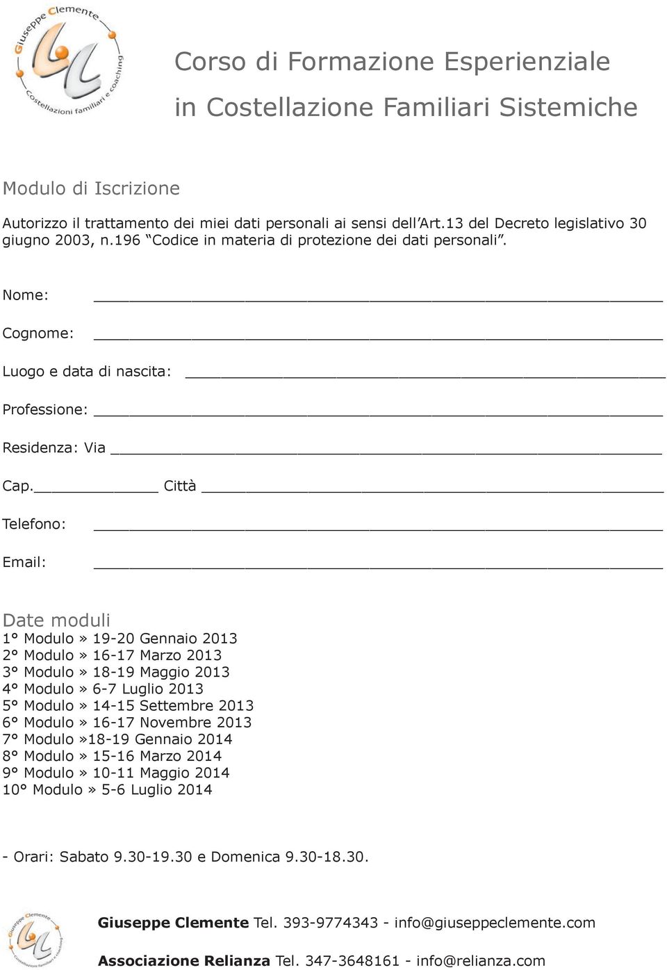 Città Telefono: Email: Date moduli 1 Modulo» 19-20 Gennaio 2013 2 Modulo» 16-17 Marzo 2013 3 Modulo» 18-19 Maggio 2013 4 Modulo» 6-7 Luglio 2013 5 Modulo» 14-15 Settembre