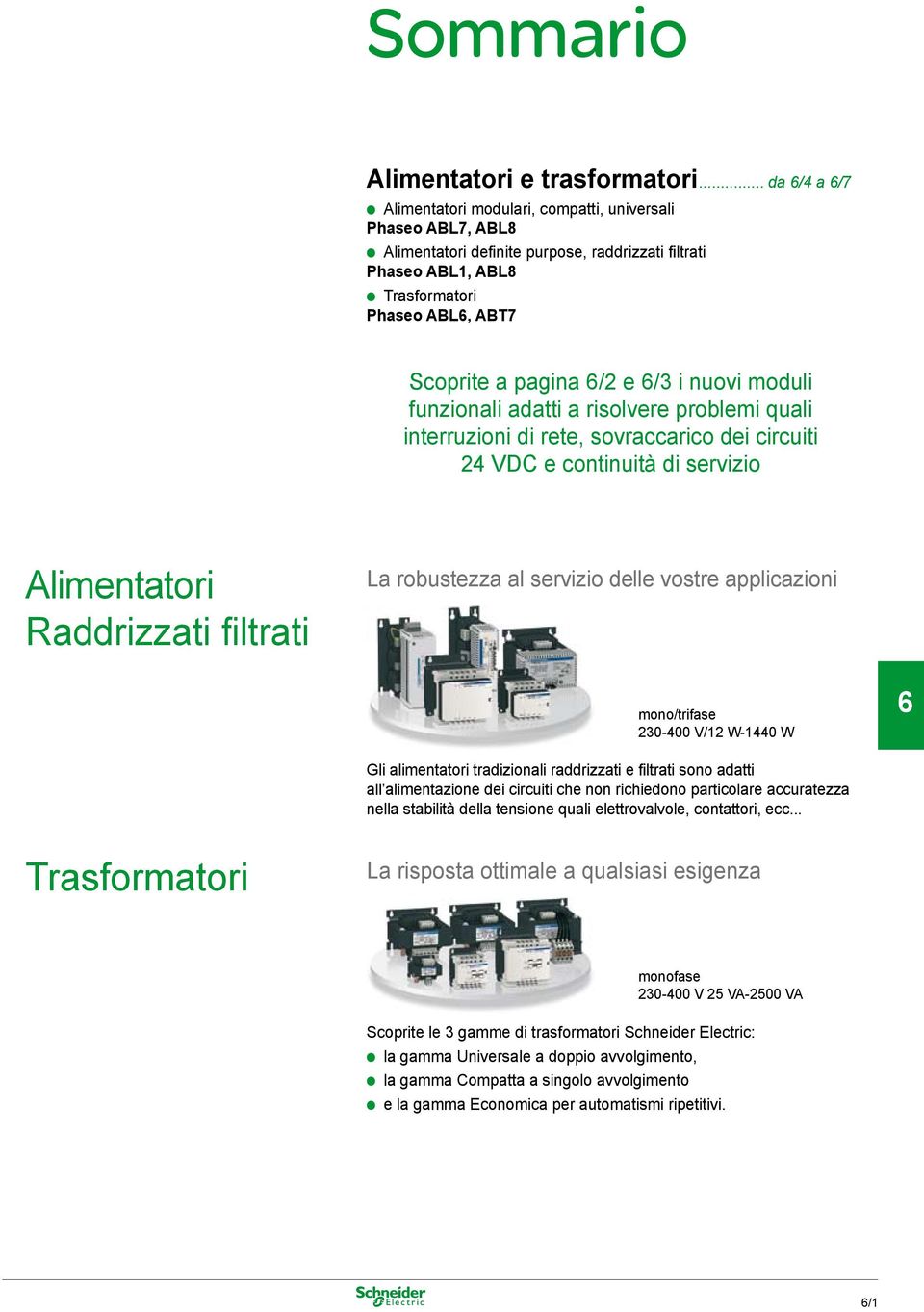 adatti a risolvere problemi quali interruzioni di rete, sovraccarico dei circuiti VDC e continuità di servizio Raddrizzati filtrati La robustezza al servizio delle vostre applicazioni mono/trifase