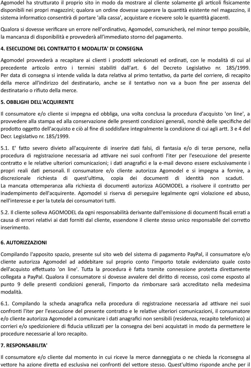 Qualora si dovesse verificare un errore nell ordinativo, Agomodel, comunicherà, nel minor tempo possibile, la mancanza di disponibilità e provvederà all immediato storno del pagamento. 4.