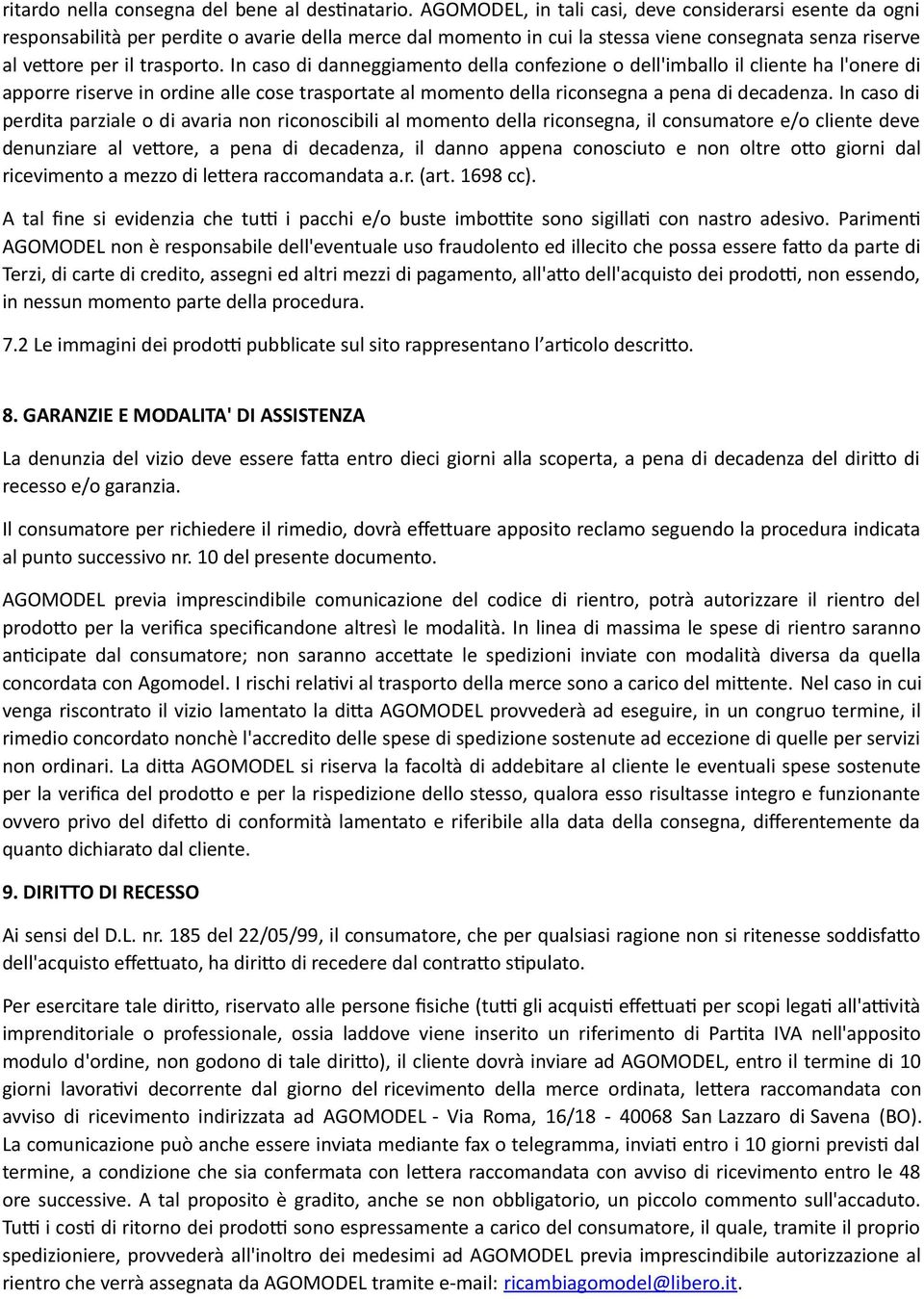 In caso di danneggiamento della confezione o dell'imballo il cliente ha l'onere di apporre riserve in ordine alle cose trasportate al momento della riconsegna a pena di decadenza.