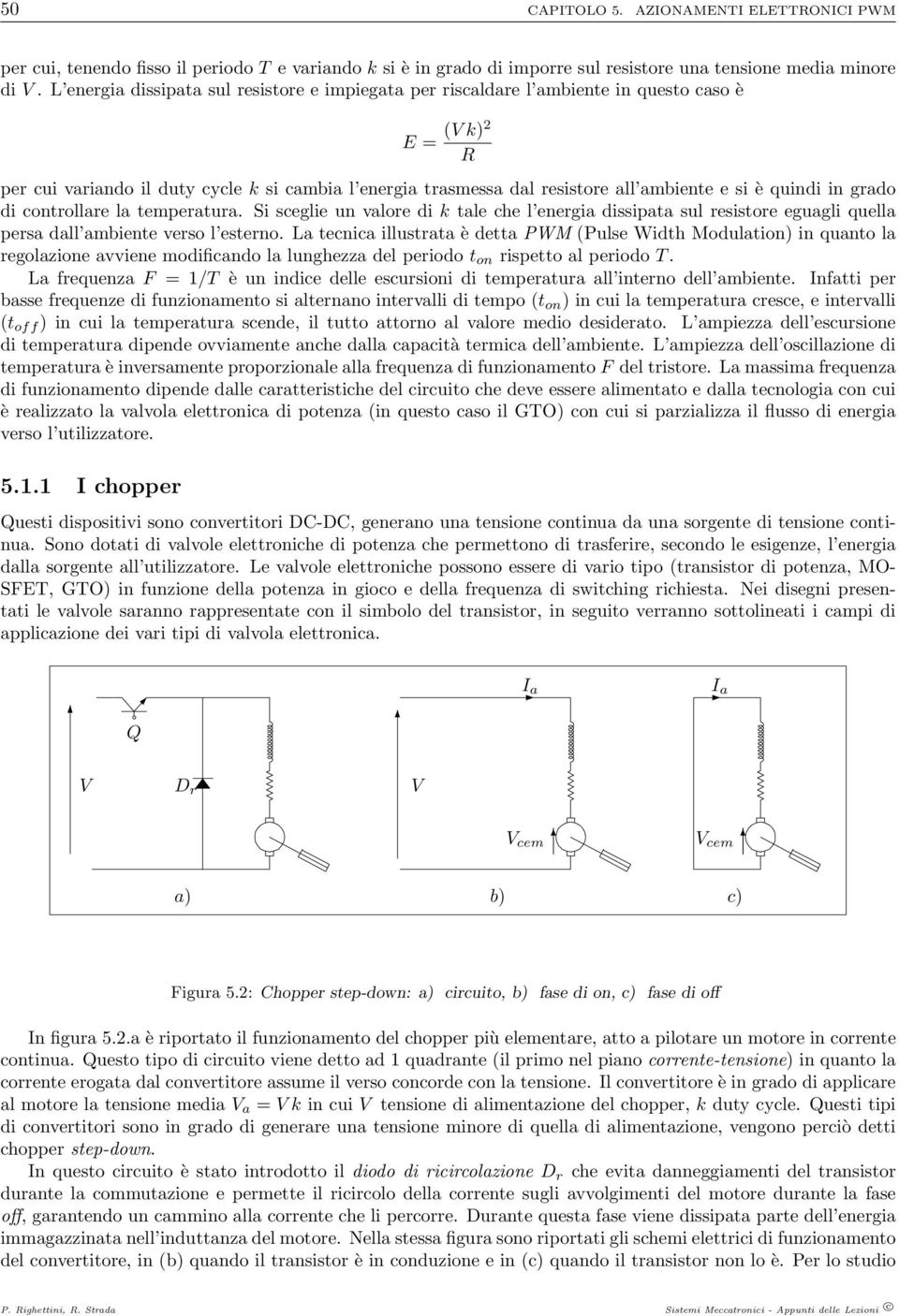 quindi in grado di controllare la temperatura. Si sceglie un valore di k tale che l energia dissipata sul resistore eguagli quella persa dall ambiente verso l esterno.