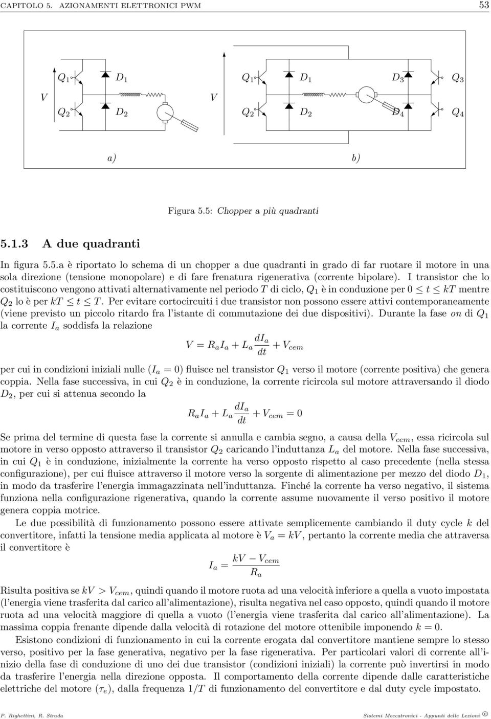 Per evitare cortocircuiti i due transistor non possono essere attivi contemporaneamente (viene previsto un piccolo ritardo fra l istante di commutazione dei due dispositivi).