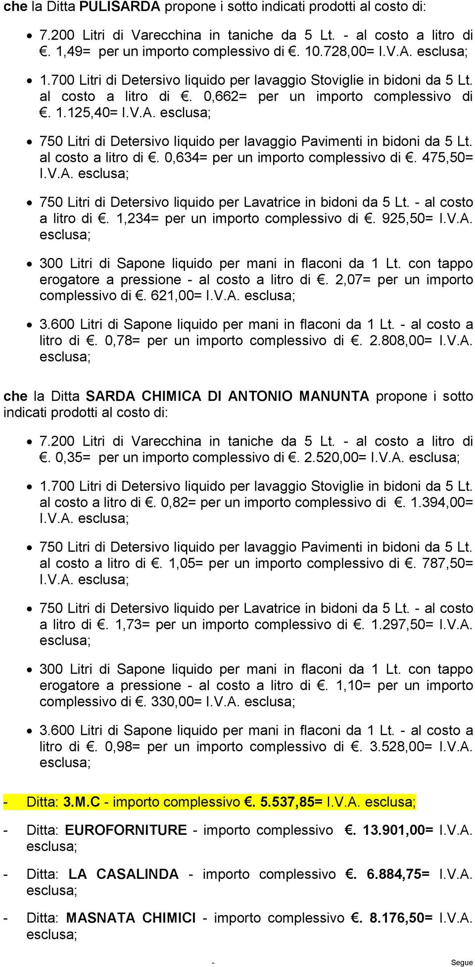 V.A. 750 Litri di Detersivo liquido per lavaggio Pavimenti in bidoni da 5 Lt. al costo a litro di. 0,634= per un importo complessivo di. 475,50= I.V.A. 750 Litri di Detersivo liquido per Lavatrice in bidoni da 5 Lt.