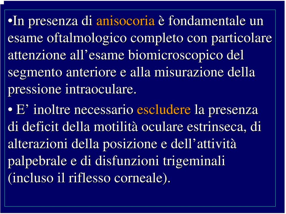 E inoltre necessario escludere la presenza di deficit della motilità oculare estrinseca, di alterazioni