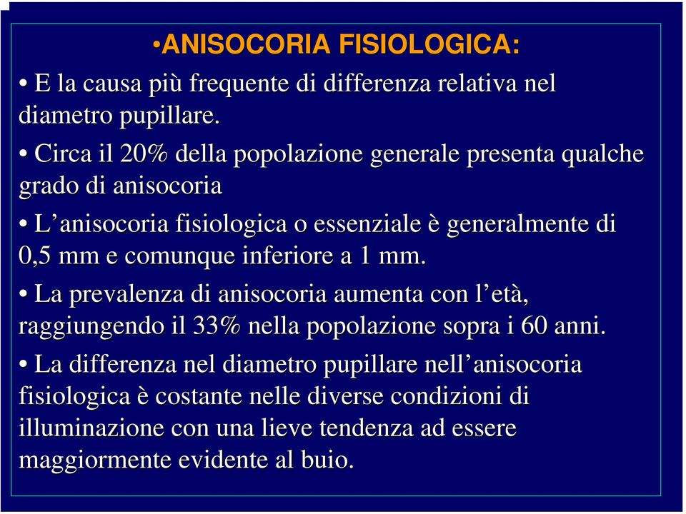 mm e comunque inferiore a 1 mm. La prevalenza di anisocoria aumenta con l etl età, raggiungendo il 33% nella popolazione sopra i 60 anni.