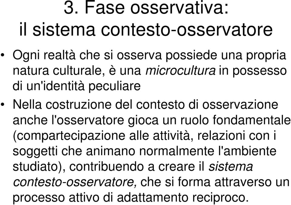 fondamentale (compartecipazione alle attività, relazioni con i soggetti che animano normalmente l'ambiente studiato),