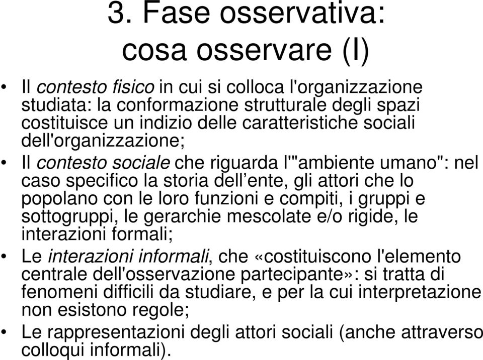 gruppi e sottogruppi, le gerarchie mescolate e/o rigide, le interazioni formali; Le interazioni informali, che «costituiscono l'elemento centrale dell'osservazione