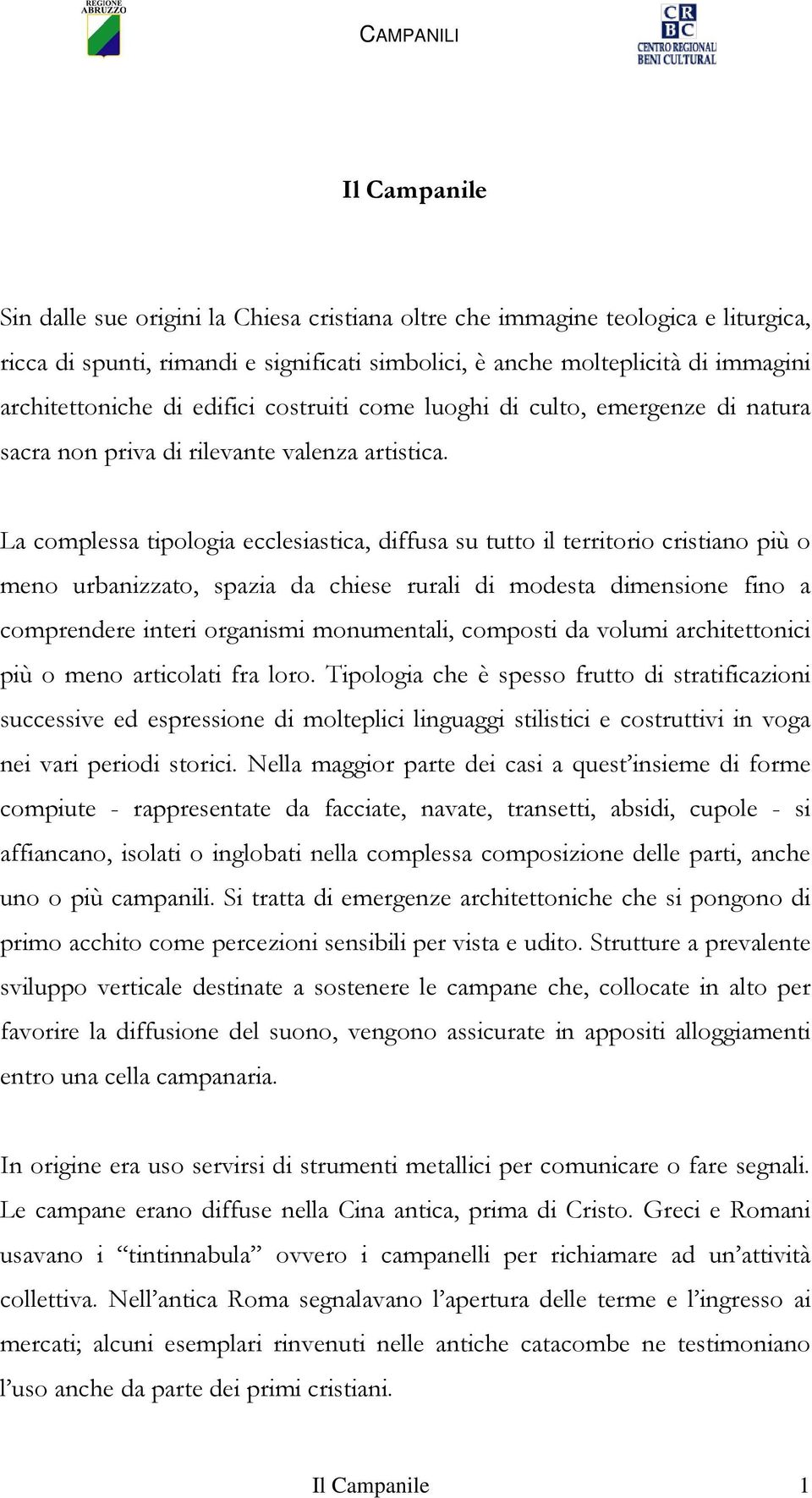 La complessa tipologia ecclesiastica, diffusa su tutto il territorio cristiano più o meno urbanizzato, spazia da chiese rurali di modesta dimensione fino a comprendere interi organismi monumentali,