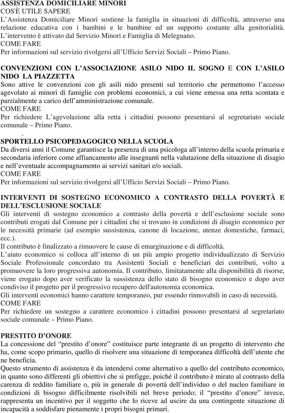 CONVENZIONI CON L ASSOCIAZIONE ASILO NIDO IL SOGNO E CON L ASILO NIDO LA PIAZZETTA Sono attive le convenzioni con gli asili nido presenti sul territorio che permettomo l accesso agevolato ai minori