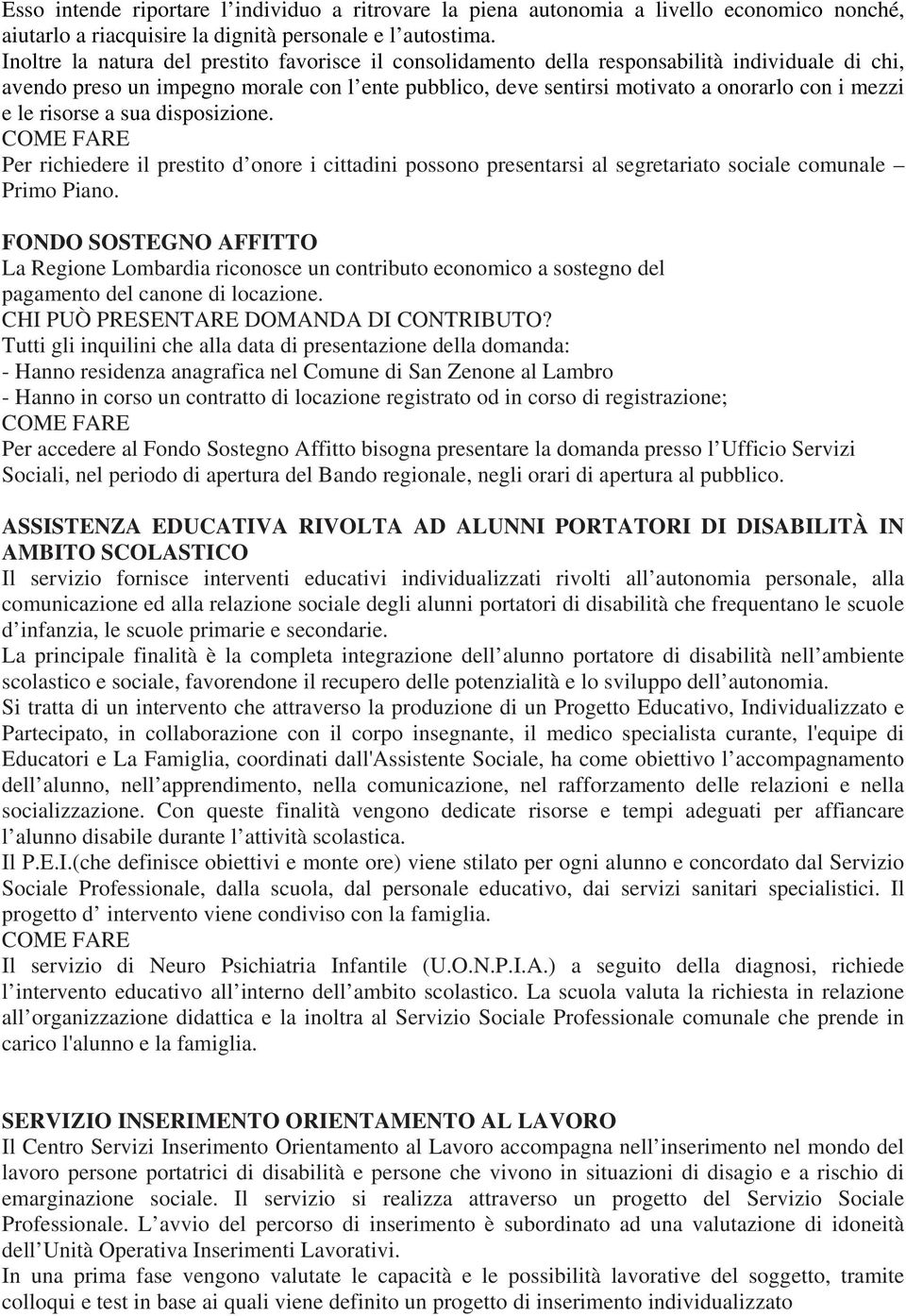 le risorse a sua disposizione. Per richiedere il prestito d onore i cittadini possono presentarsi al segretariato sociale comunale Primo Piano.