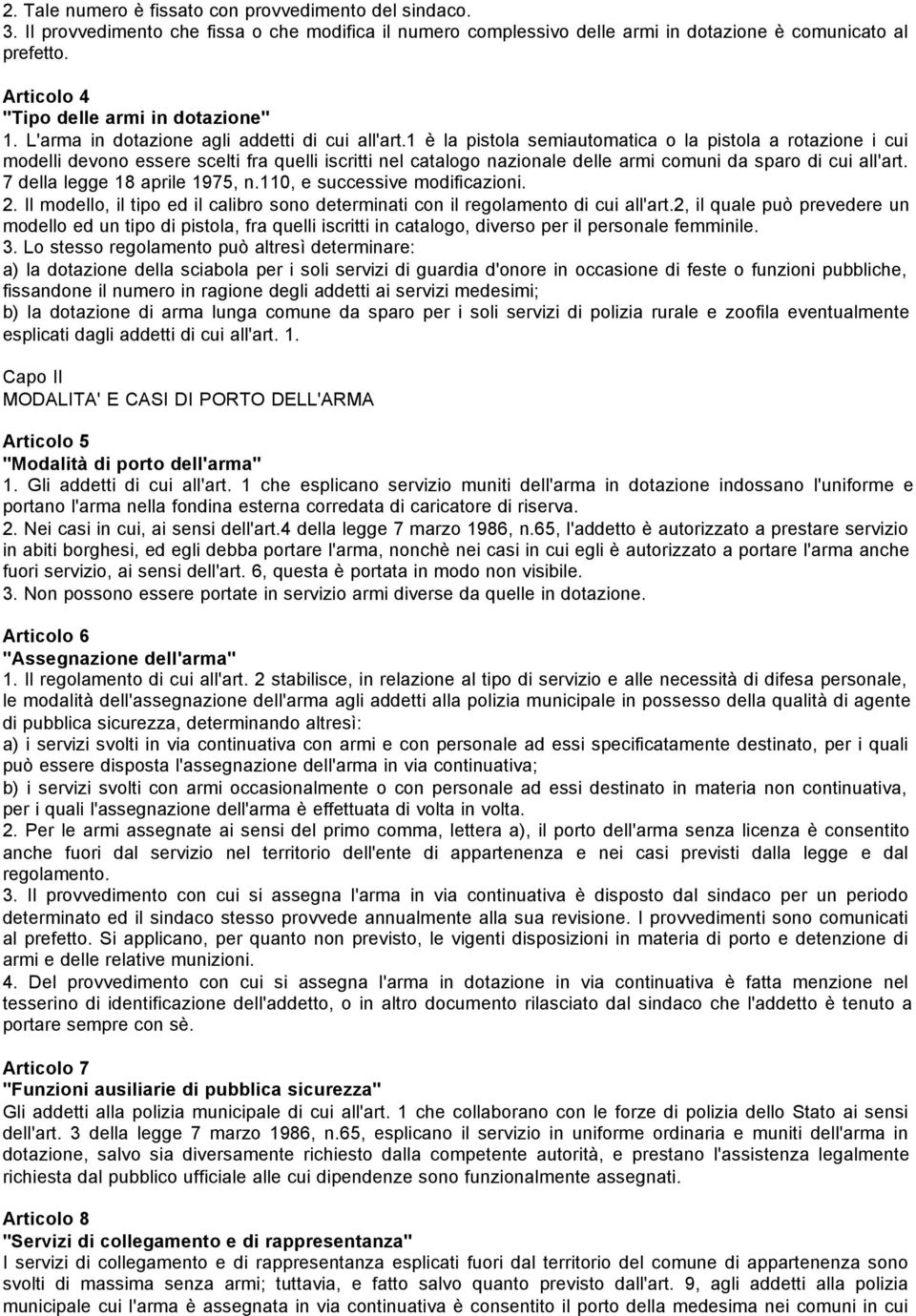 1 è la pistola semiautomatica o la pistola a rotazione i cui modelli devono essere scelti fra quelli iscritti nel catalogo nazionale delle armi comuni da sparo di cui all'art.