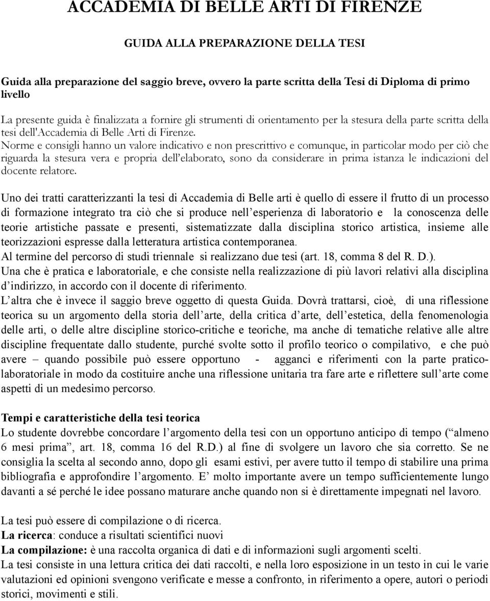 Norme e consigli hanno un valore indicativo e non prescrittivo e comunque, in particolar modo per ciò che riguarda la stesura vera e propria dell elaborato, sono da considerare in prima istanza le