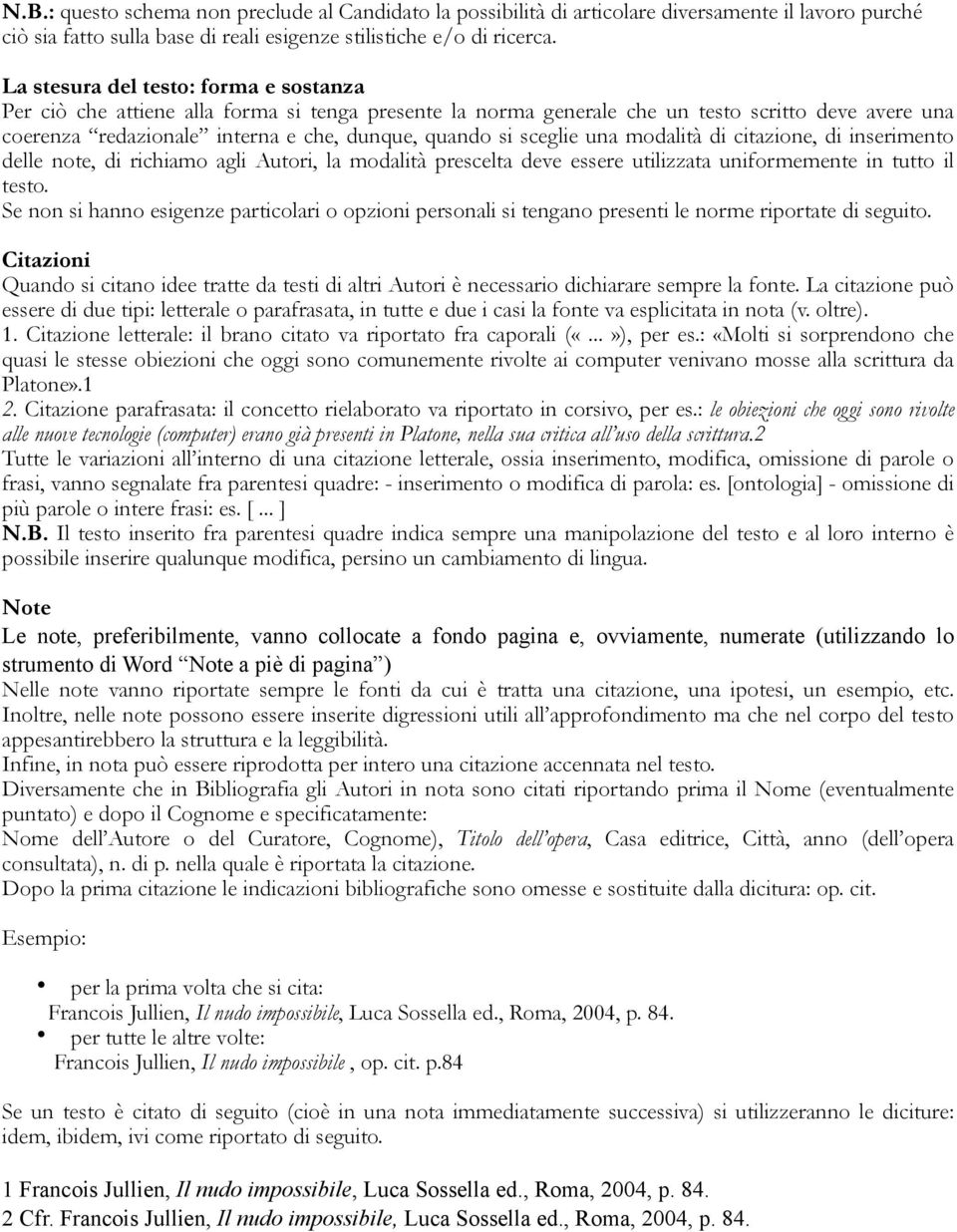 sceglie una modalità di citazione, di inserimento delle note, di richiamo agli Autori, la modalità prescelta deve essere utilizzata uniformemente in tutto il testo.