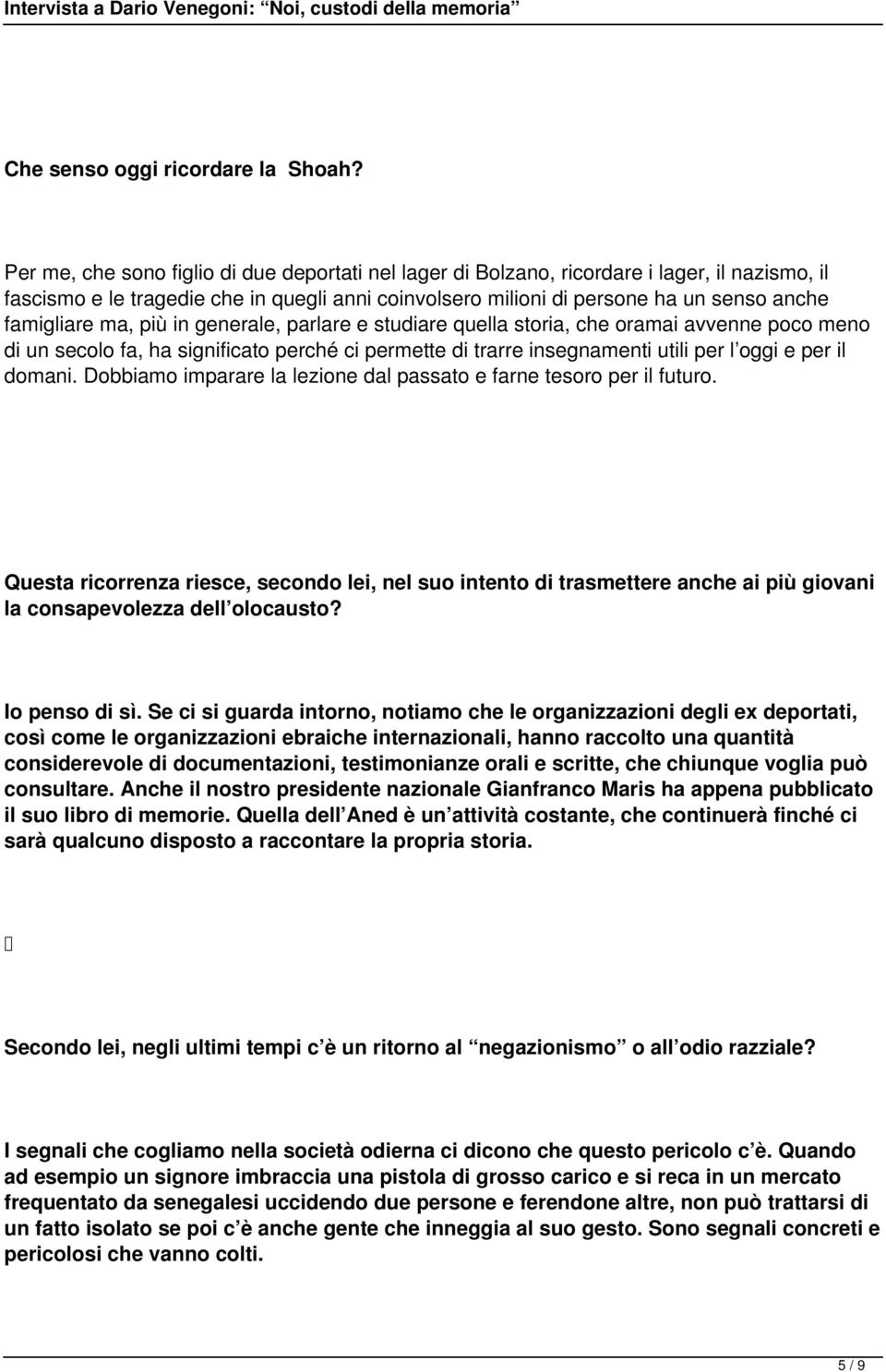 ma, più in generale, parlare e studiare quella storia, che oramai avvenne poco meno di un secolo fa, ha significato perché ci permette di trarre insegnamenti utili per l oggi e per il domani.