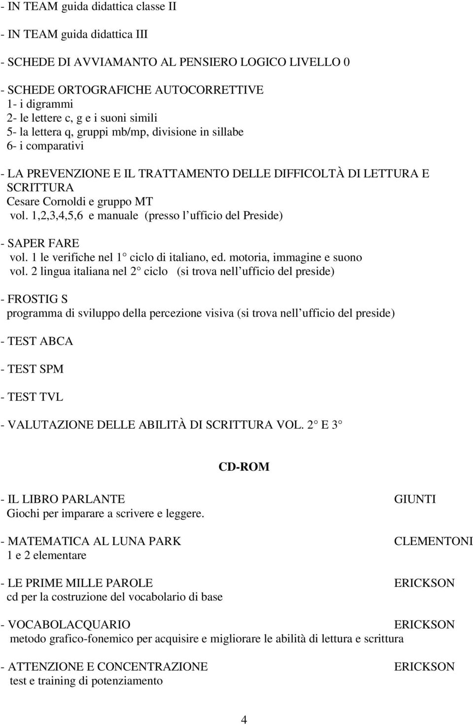 1,2,3,4,5,6 e manuale (presso l ufficio del Preside) - SAPER FARE vol. 1 le verifiche nel 1 ciclo di italiano, ed. motoria, immagine e suono vol.