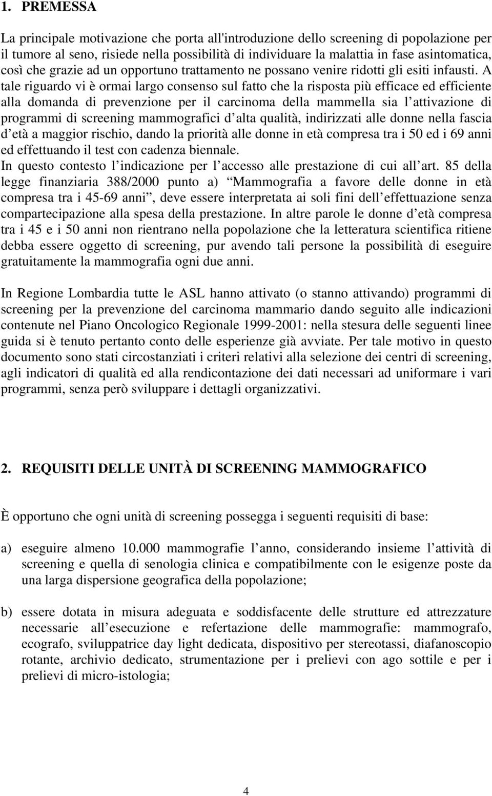 A tale riguardo vi è ormai largo consenso sul fatto che la risposta più efficace ed efficiente alla domanda di prevenzione per il carcinoma della mammella sia l attivazione di programmi di screening