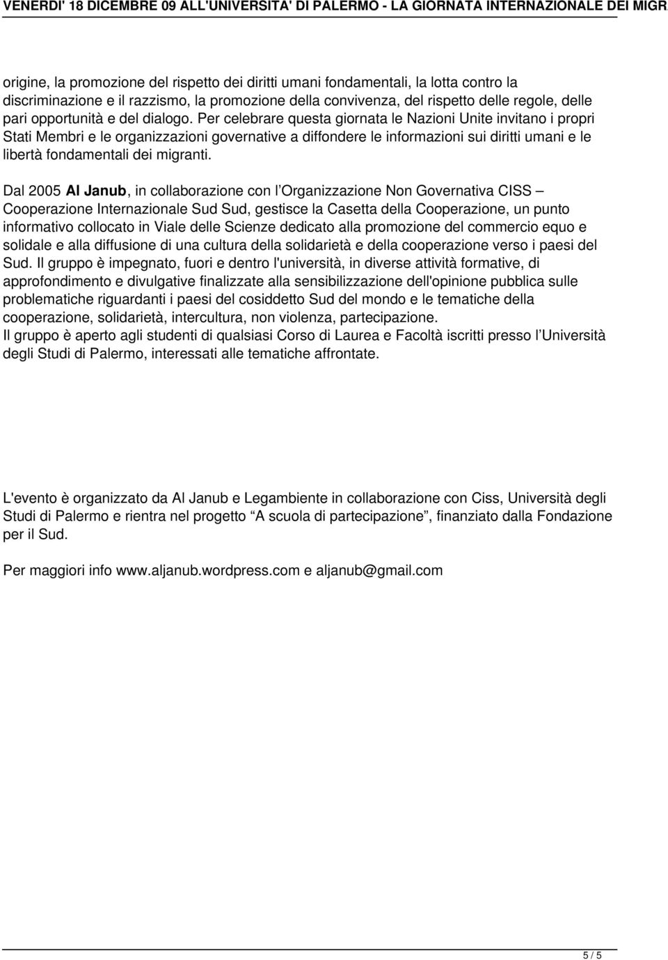 Per celebrare questa giornata le Nazioni Unite invitano i propri Stati Membri e le organizzazioni governative a diffondere le informazioni sui diritti umani e le libertà fondamentali dei migranti.