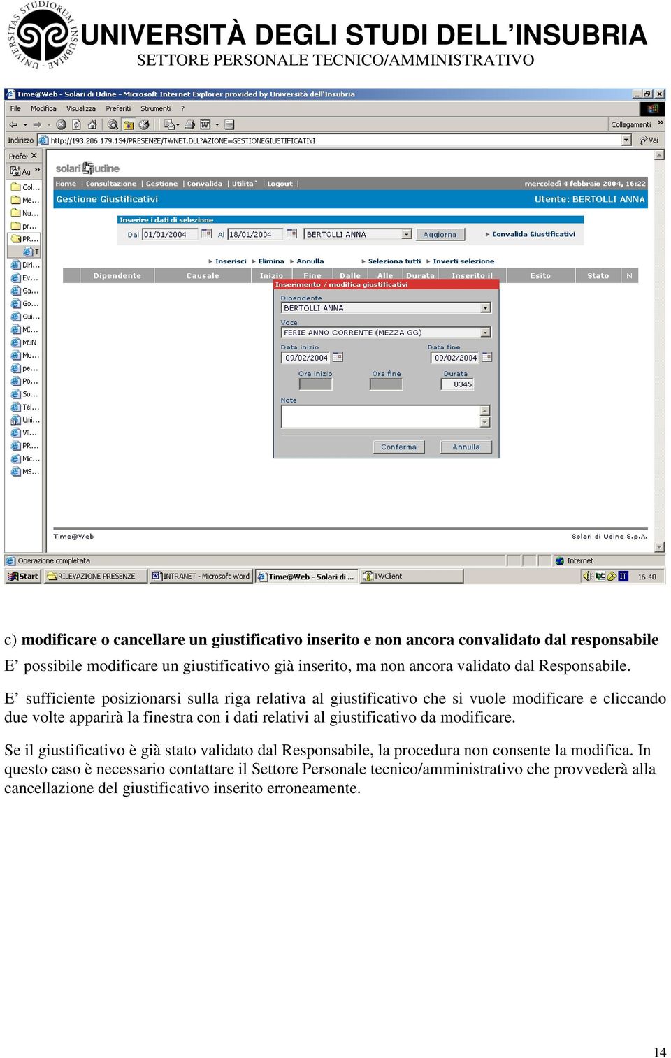 E sufficiente posizionarsi sulla riga relativa al giustificativo che si vuole modificare e cliccando due volte apparirà la finestra con i dati relativi al