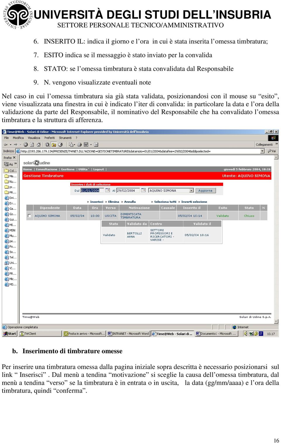 vengono visualizzate eventuali note Nel caso in cui l omessa timbratura sia già stata validata, posizionandosi con il mouse su esito, viene visualizzata una finestra in cui è indicato l iter di