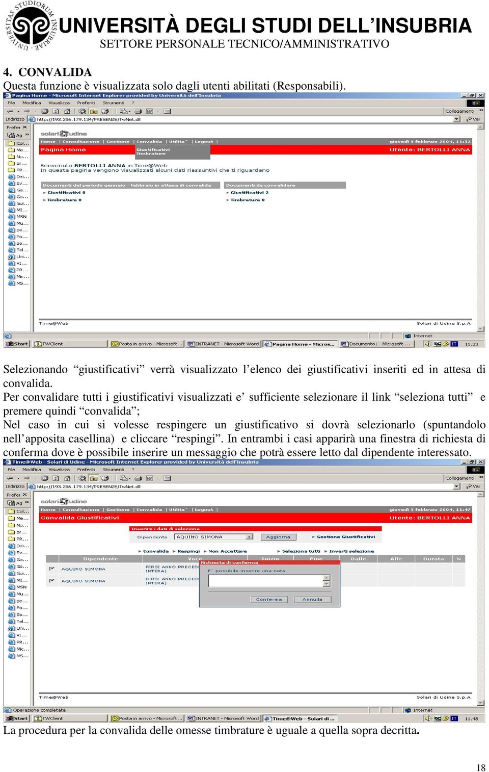 Per convalidare tutti i giustificativi visualizzati e sufficiente selezionare il link seleziona tutti e premere quindi convalida ; Nel caso in cui si volesse respingere un