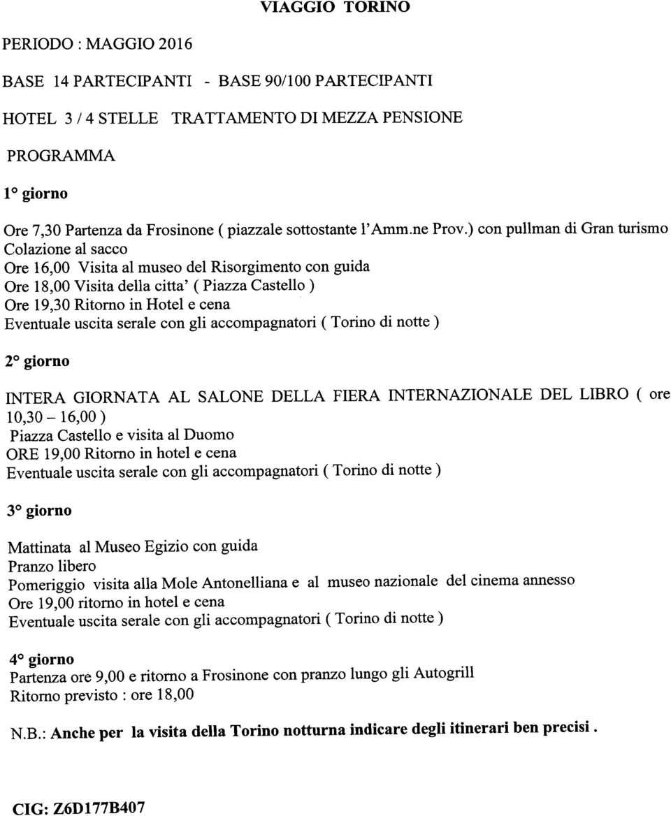 ) con pullman di Gran turismo Colazione al sacco Ore 16,00 Visita al museo del Risorgimento con guida Ore 18,00 Visita della citta' (Piazza Castello) Ore 19,30 Ritorno in Hotel e cena Eventuale