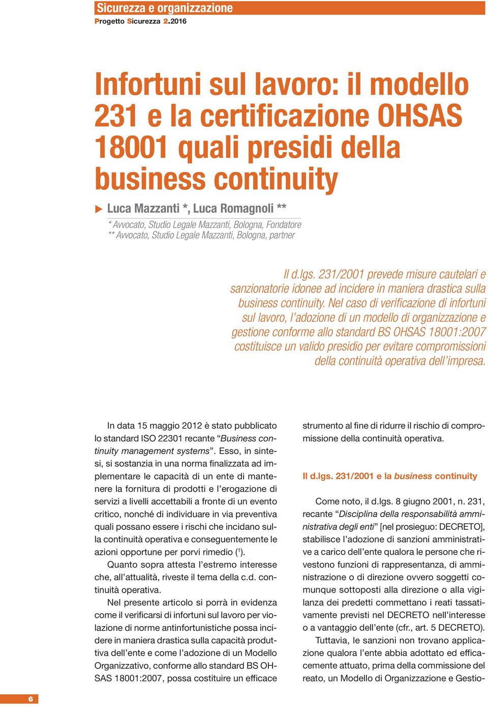 Nel caso di verificazione di infortuni sul lavoro, l adozione di un modello di organizzazione e gestione conforme allo standard BS OHSAS 18001:2007 costituisce un valido presidio per evitare