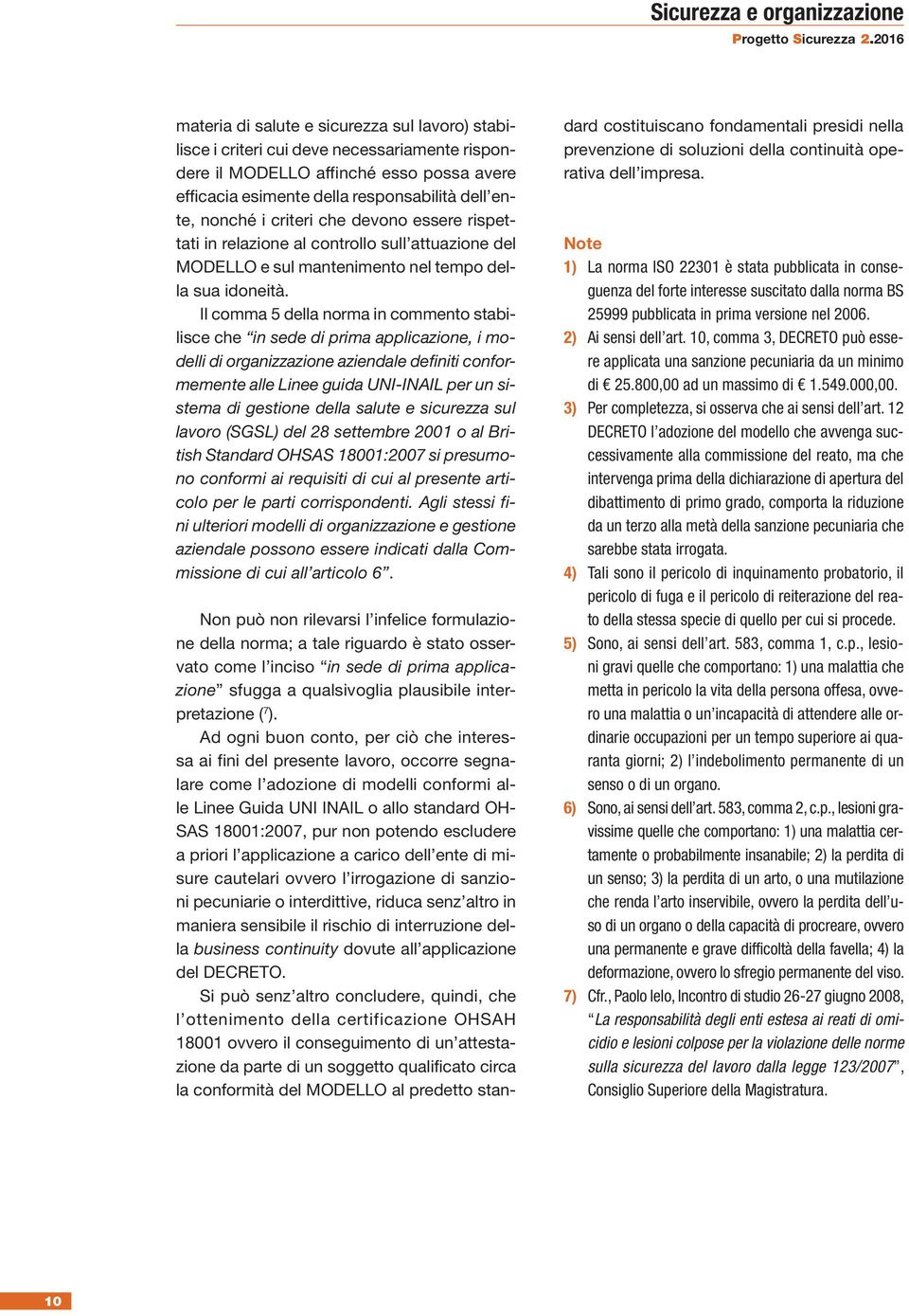 Il comma 5 della norma in commento stabilisce che in sede di prima applicazione, i modelli di organizzazione aziendale definiti conformemente alle Linee guida UNI-INAIL per un sistema di gestione