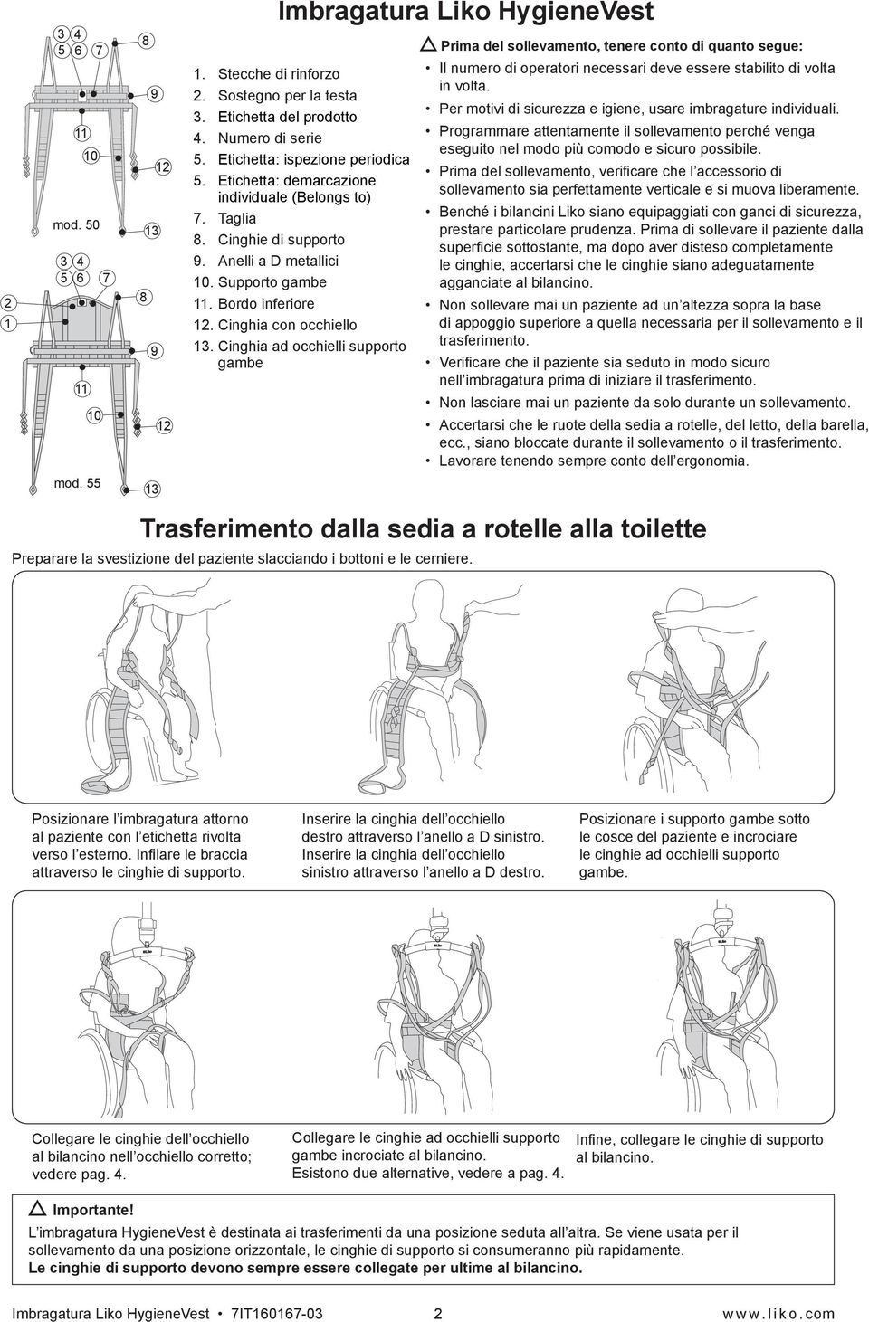 Cinghia con occhiello 13. Cinghia ad occhielli supporto gambe Prima del sollevamento, tenere conto di quanto segue: Il numero di operatori necessari deve essere stabilito di volta in volta.