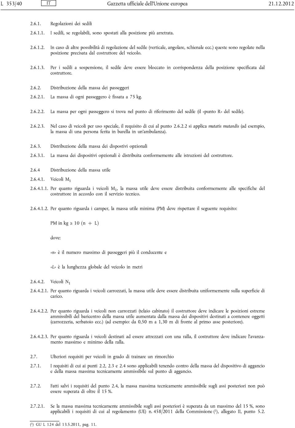 Per i sedili a sospensione, il sedile deve essere bloccato in corrispondenza della posizione specificata dal costruttore. 2.6.2. Distribuzione della massa dei passeggeri 2.6.2.1.