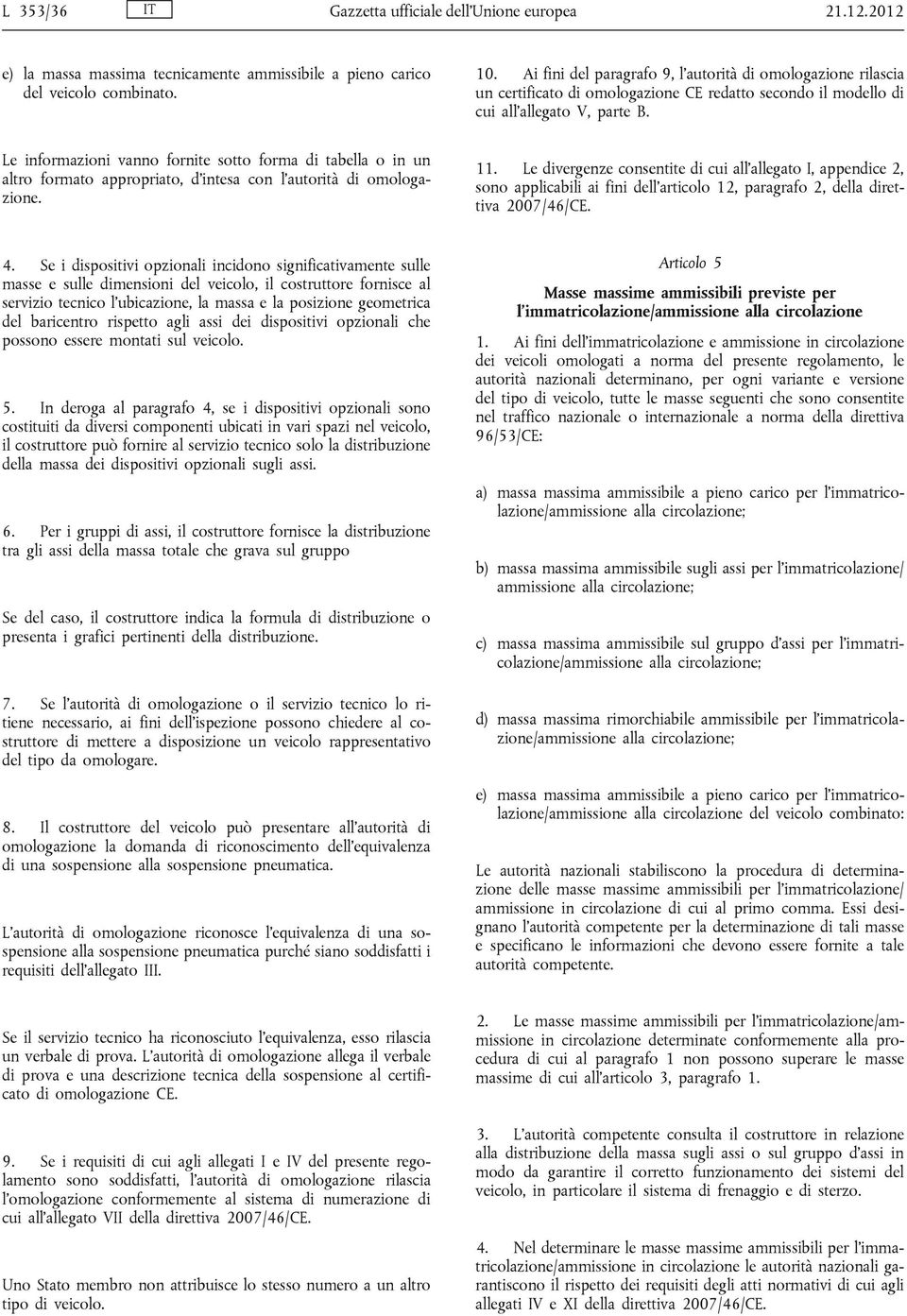 Le informazioni vanno fornite sotto forma di tabella o in un altro formato appropriato, d intesa con l autorità di omologazione. 11.