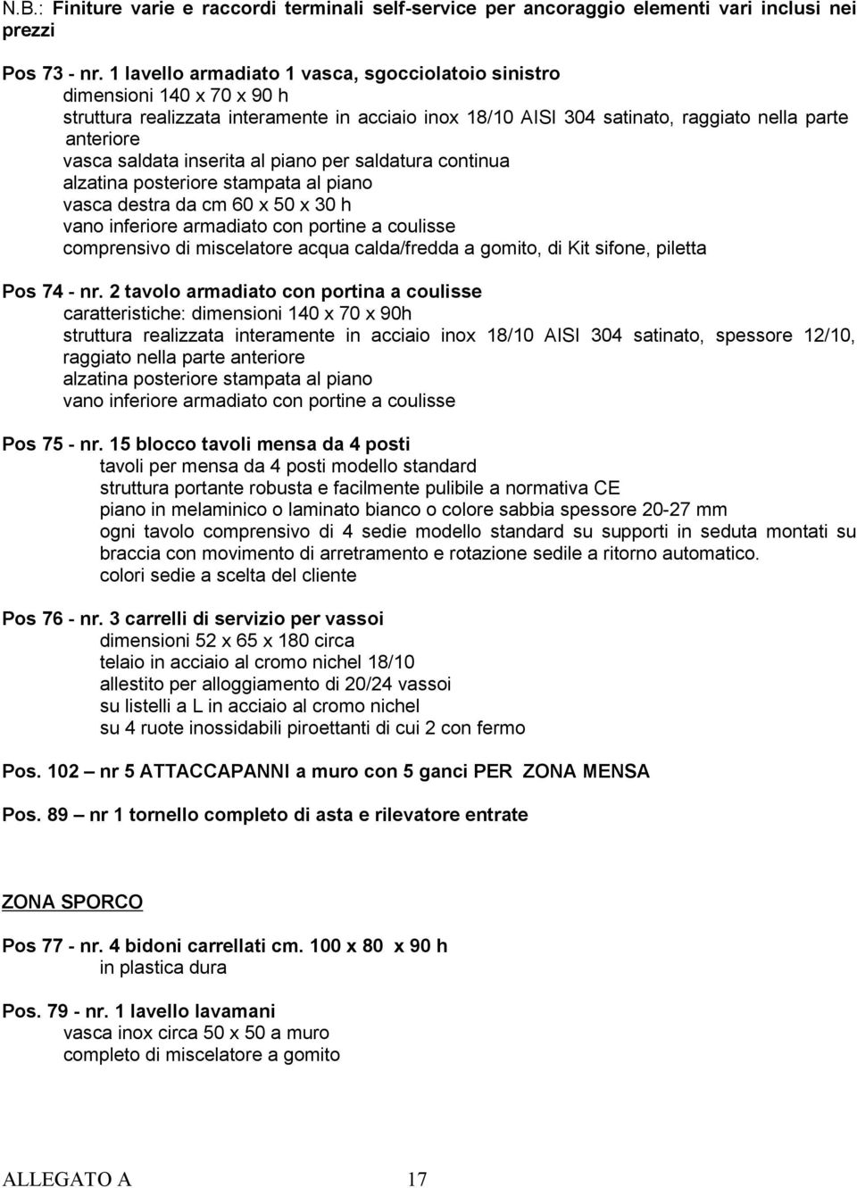 inserita al piano per saldatura continua alzatina posteriore stampata al piano vasca destra da cm 60 x 50 x 30 h vano inferiore armadiato con portine a coulisse comprensivo di miscelatore acqua