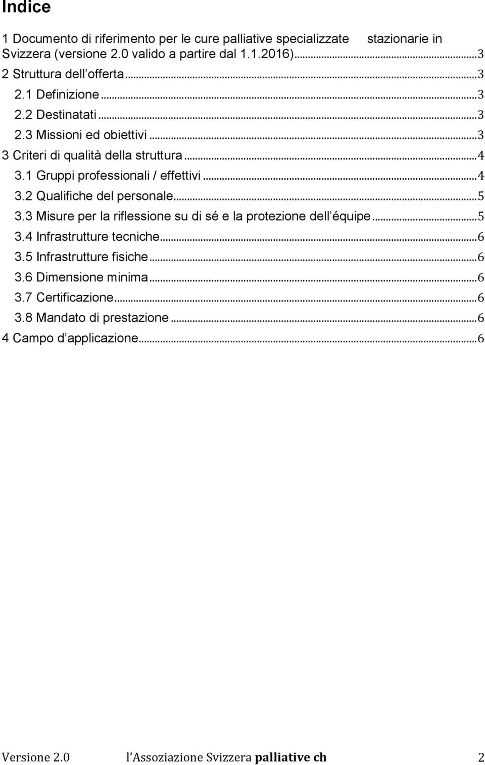 1 Gruppi professionali / effettivi... 4 3.2 Qualifiche del personale... 5 3.3 Misure per la riflessione su di sé e la protezione dell équipe... 5 3.4 Infrastrutture tecniche.