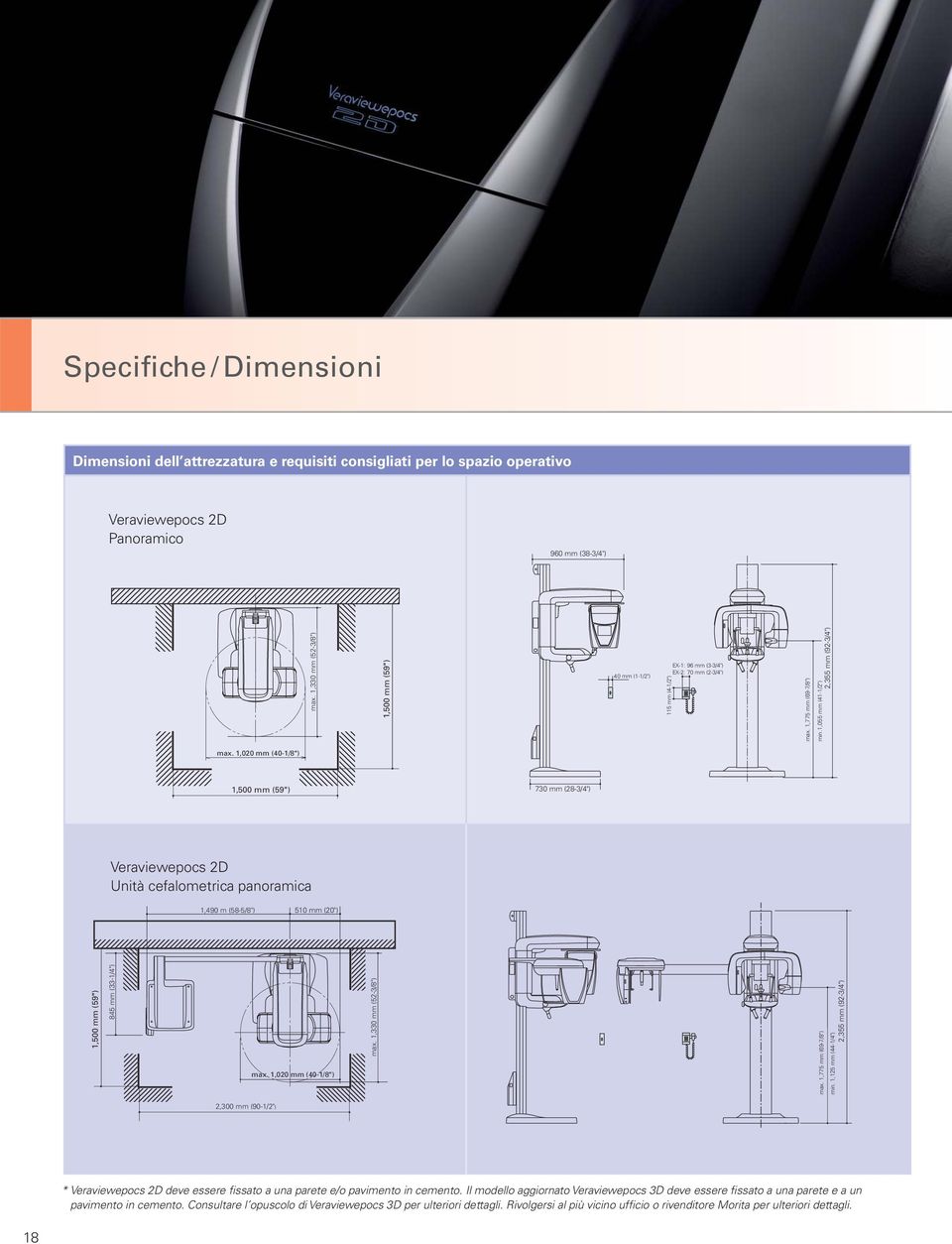 1,020 mm (40-1/8") 1,500 mm (59") 730 mm (28-3/4") Veraviewepocs 2D Unità cefalometrica panoramica 1,490 m (58-5/8") 510 mm (20") 1,500 mm (59") 845 mm (33-1/4") max. 1,020 mm (40-1/8") max.